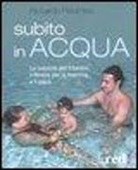 Riccardo Palumbo - Subito in acqua. Le coccole per il bimbo, il fitness per la mamma e il papà