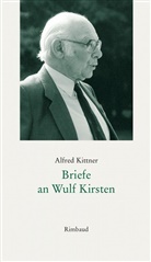 Alfred Kittner - Alfred Kittner Briefe / Briefe an Wulf Kirsten