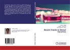 Saurab Chaturvedi, Saurabh Chaturvedi, Kaush Pandey, Kaushik Kumar Pandey, Shikh Tripathi, Shikha Tripathi - Recent Trends in Dental Ceramics
