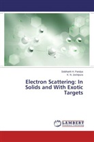 K N Joshipura, K. N. Joshipura, Siddharth Pandya, Siddharth H Pandya, Siddharth H. Pandya - Electron Scattering: In Solids and With Exotic Targets