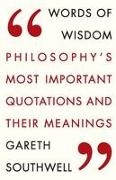 Gareth Southwell - Words of Wisdom - Philosophy's Most Important Quotations and Their Meaning