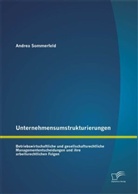 Andrea Sommerfeld - Unternehmensumstrukturierungen: Betriebswirtschaftliche und gesellschaftsrechtliche Managemententscheidungen und ihre arbeitsrechtlichen Folgen