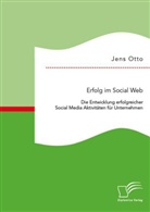 Jens Otto - Erfolg im Social Web: Die Entwicklung erfolgreicher Social Media Aktivitäten für Unternehmen