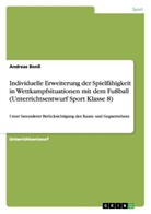 Andreas Bonß - Individuelle Erweiterung der Spielfähigkeit in Wettkampfsituationen mit dem Fußball  (Unterrichtsentwurf Sport Klasse 8)