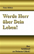 Timo Röben - Werde Herr über Dein Leben!