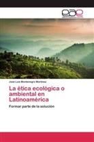 José Luis Montenegro Martínez - La ética ecológica o ambiental en Latinoamérica