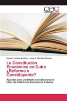 Reynie Limonta Montero, Reynier Limonta Montero, Jorge O Mondelo Tamayo, Jorge O. Mondelo Tamayo - La Constitución Económica en Cuba ¿Reforma o Constituyente?