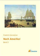 Friedrich Gerstäcker - Nach Amerika!