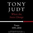 Tony Judt, Marguerite Gavin, Sean Pratt, Jennifer Homans - When the Facts Change: Essays, 1995-2010 (Hörbuch)