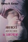 Henry Giroux, Henry A Giroux, Henry A. Giroux - America's Addiction to Terrorism