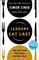 Simon Sinek - Leaders Eat Last : Why Some Teams Pull Together and Others Don't