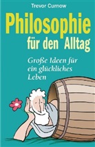 Trevor Curnow, Tobias Rothenbücher - Philosophie für den Alltag. Große Ideen für ein glückliches Leben