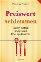 Wolfgang Privitzer, Wolfgang Priwitzer, Wolfgang Privitzer - Preiswert schlemmen. Lecker, einfach und gesund. Über 250 Gerichte