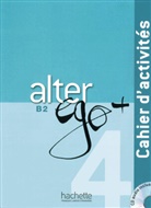 Ann Berthet, Anni Berthet, Annie Berthet, Joël Bonenfant, Emmanuell Daill, Emmanuelle Daill... - Alter ego+ - 4: Alter ego+ 4 Arbeitsbuch mit Audio-CD