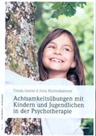 Ursul Geisler, Ursula Geisler, Ursula (Dr. Geisler, Ursula (Dr.) Geisler, Jutt Muttenhammer, Jutta Muttenhammer... - Achtsamkeitsübungen mit Kindern und Jugendlichen in der Psychotherapie