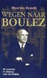 Maarten Brandt - Wegen naar Boulez