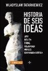 Wladyslaw Tatarkiewicz - Historia de seis ideas : arte, belleza, forma, creatividad, mímesis, experiencia estética