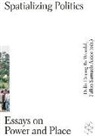 Fallon Samuels Aidoo, Delia Wendel, Delia (EDT)/ Aidoo Wendel, Delia Aidoo Wendel, Delia Duong Ba Wendel, Delia Duong Ba Aidoo Wendel... - Spatializing Politics - Essays on Power and Place