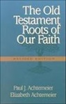 Elizabeth Achtemeier, Paul J. Achtemeier, Paul J. Elizabeth Achtemeie Achtemeier - The Old Testament Roots of Our Faith