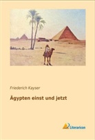 Friederich Kayser - Ägypten einst und jetzt