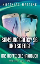 Matthias Matting - Samsung Galaxy S6 und S6 Edge - das inoffizielle Handbuch. Anleitung, Tipps, Tricks