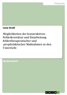 Lena Gross - Möglichkeiten der konstruktiven Fehlerkorrektur und Einarbeitung fehlertherapeutischer und -prophylaktischer Maßnahmen in den Unterricht