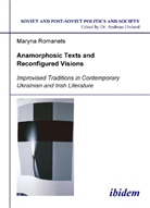 Marina Romanets, Maryna Romanets, Andreas Umland - Anamorphosic Texts and Reconfigured Visions