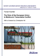 Florian Küchler, Andreas Umland - The Role of the European Union in Moldovas Transnistria Conflict