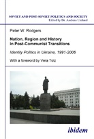 Peter W Rodgers, Peter W. Rodgers, Andreas Umland - Nation, Region and History in Post-Communist Transitions