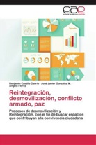 Benjamín Castillo Osorio, Angela Florez, José Javier González M. - Reintegración, desmovilización, conflicto armado, paz