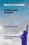 Alexis De Tocqueville, DE TOCQUEVILLE ALEXI, Pierre Bessard, Alexis De Tocqueville, Alexis de (1805-1859) Tocqueville, TOCQUEVILLE ALEXIS D - Contre le droit au travail : discours prononcé par Alexis de Tocqueville à l'Assemblée constituante le 12 septembre 1...