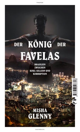 Misha Glenny - Der König der Favelas - Brasilien zwischen Koks, Killern und Korruption