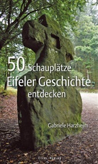 Gabriele Harzheim - 50 Schauplätze Eifeler Geschichte entdecken