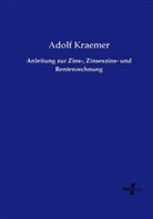 Adolf Kraemer - Anleitung zur Zins-, Zinseszins- und Rentenrechnung