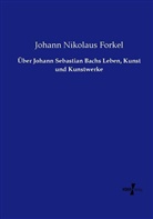 Johann Nikolaus Forkel - Über Johann Sebastian Bachs Leben, Kunst und Kunstwerke