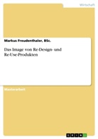 BSc Markus Freudenthaler, BSc. Freudenthaler - Das Image von Re-Design- und Re-Use-Produkten