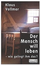 Klaus Vollmer - Der Mensch will leben - wie gelingt im das?