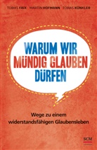 Tobia Faix, Tobias Faix, Faix  Tobias, Marti Hofmann, Martin Hofmann, Hofmann  Martin... - Warum wir mündig glauben dürfen