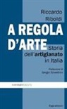 Riccardo Riboldi - A regola d'arte. Storia dell'artigianato in Italia