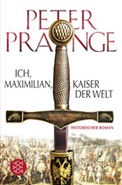 Peter Prange - Ich, Maximilian, Kaiser der Welt