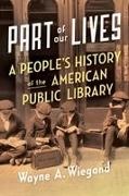Wayne Wiegand, Wayne A Wiegand, Wayne A. Wiegand - Part of Our Lives - A People''s History of the American Public Library