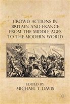 Brett Bowden, Dr. Michael T. Davis, Michael T. Davis, Dr. Michael T. Davis, Michael T Davis, Michael T. Davis... - Crowd Actions in Britain and France From the Middle Ages to the