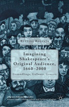 Bettina Boecker - Imagining Shakespeare''s Original Audience, 1660-2000