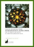 Athanasius Kircher, F. De Luca - Vita del reverendo padre Athanasius Kircher