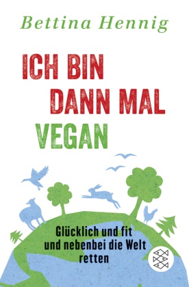 Bettina Hennig - Ich bin dann mal vegan - Glücklich und fit und nebenbei die Welt retten
