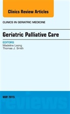 Madeline Leong, Leong Madeline, Thomas J. Smith - Geriatric Palliative Care, an Issue of Clinics in Geriatric