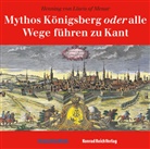 Henning von Löwis of Menar, Henning von Löwis of Menar - Mythos Königsberg oder alle Wege führen zu Kant (Audiolibro)
