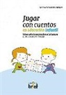 María Dolores Arenas Hernández - Jugar con cuentos en educación infantil : itinerario de animación a la lectura para niños de 0-6 años