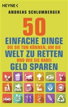 Andreas Schlumberger - 50 einfache Dinge, die Sie tun können, um die Welt zu retten. Und wie Sie dabei Geld sparen