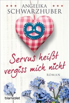 Angelika Schwarzhuber - Servus heißt vergiss mich nicht